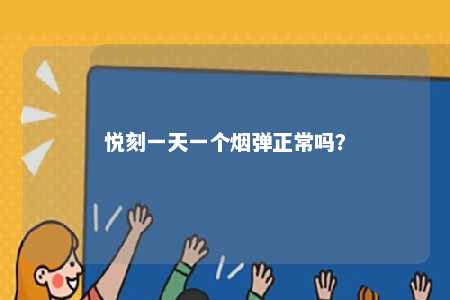 悦刻一天一个烟弹正常吗
？ 